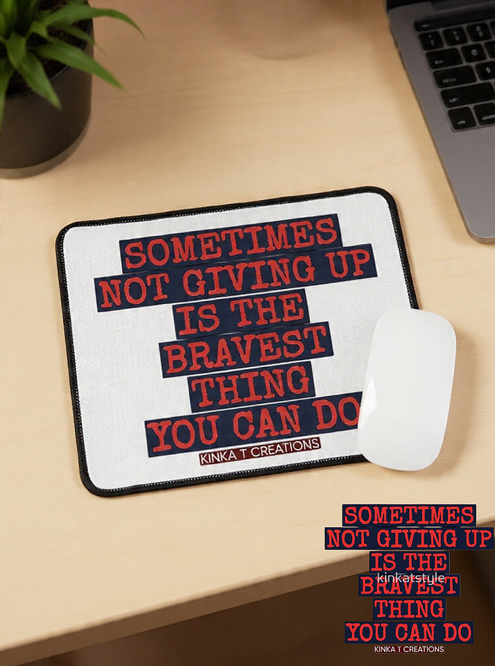 Mouse Pad: Sometimes Not Giving Up Is The Bravest Thing You Can Do