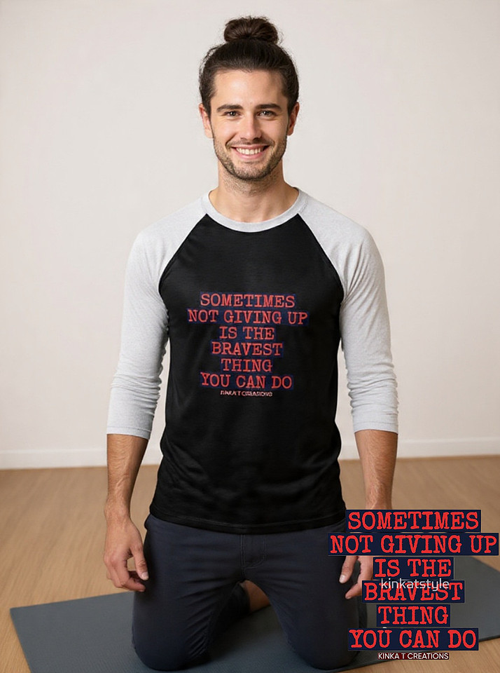 Baseball ¾ Sleeve T-Shirt: Sometimes Not Giving Up Is The Bravest Thing You Can Do