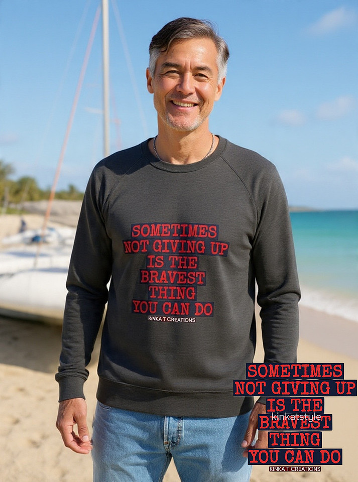 Lightweight Sweatshirt: Sometimes Not Giving Up Is The Bravest Thing You Can Do