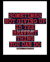 Sometimes Not Giving Up Is The Bravest Thing You Can Do