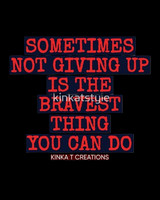 Sometimes Not Giving Up Is The Bravest Thing You Can Do