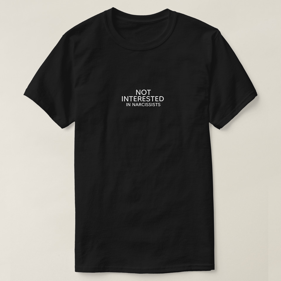 ($32.55) Basic Dark T-Shirt: Not Interested In Narcissists