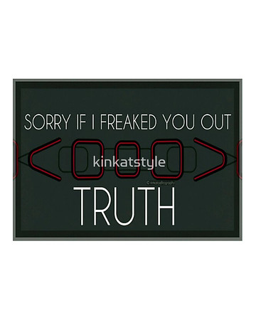 Sorry If I Freaked You Out. Truth